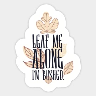 Leaf me alone i'm bushed Sticker